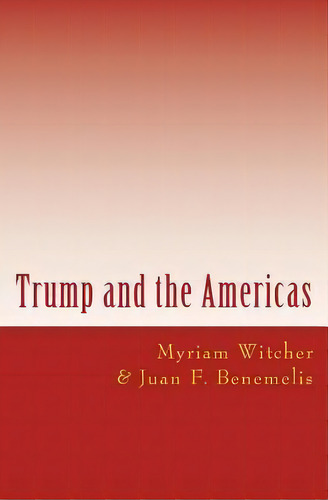 Trump And The America : New Challenges In Latin America, De Myriam Witcher. Editorial Createspace Independent Publishing Platform, Tapa Blanda En Inglés
