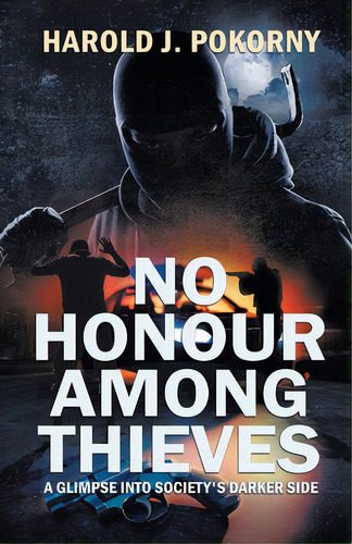 No Honour Among Thieves: A Glimpse Into Society's Darker Side, De Pokorny, Harold J.. Editorial Tellwell Talent, Tapa Blanda En Inglés