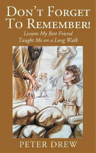 Don't Forget To Remember! Lessons My Best Friend Taught Me On A Long Walk, De Peter Drew. Editorial Outskirts Press, Tapa Dura En Inglés