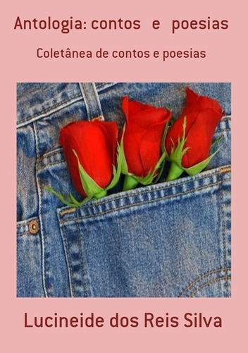 Antologia: Contos   E   Poesias: Coletânea De Contos E Poesias, De Lucineide Dos Reis Silva. Série Não Aplicável, Vol. 1. Editora Clube De Autores, Capa Mole, Edição 1 Em Português, 2010