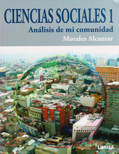 Ciencias Sociales I: Análisis De Mi Comunidad, De Morales Alcantar. 6070506024, Vol. 1. Editorial Editorial Limusa (noriega Editores), Tapa Blanda, Edición 2015 En Español, 2015