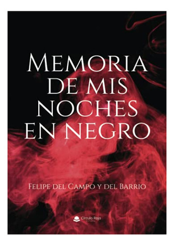 Libro Memoria De Mis Noches En Negro De Felipe Del Campo Y D