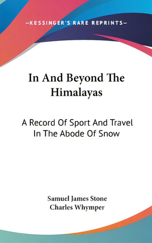 In And Beyond The Himalayas: A Record Of Sport And Travel In The Abode Of Snow, De Stone, Samuel James., Vol. 1. Editorial Kessinger Pub Llc, Tapa Dura En Inglés