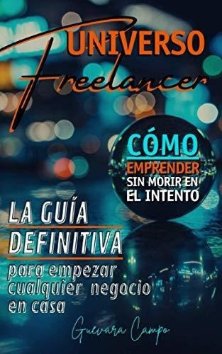 Universo Freelancer La Guia Definitiva Para Empezar, De Campo, Guev. Editorial Independently Published En Español