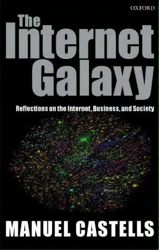 The Internet Galaxy : Reflections On The Internet, Business, And Society, De Manuel Castells. Editorial Oxford University Press, Tapa Blanda En Inglés