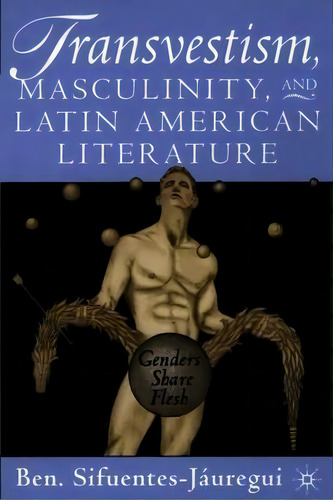Transvestism, Masculinity, And Latin American Literature, De Ben Sifuentes-jauregui. Editorial Palgrave Usa, Tapa Blanda En Inglés
