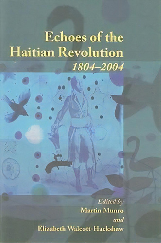Echoes Of The Haitian Revolution 1804-2004, De Ada Belle Winthrop-king Professor Of French Martin Munro. Editorial University West Indies Press, Tapa Blanda En Inglés