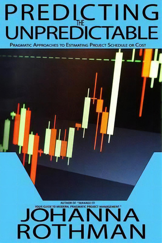 Predicting The Unpredictable : Pragmatic Approaches To Estimating Cost Or Schedule, De Rothman. Editorial Rothman Consulting Group, Inc., Tapa Blanda En Inglés