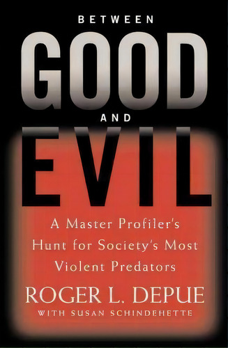 Between Good And Evil : Hunting Society's Most Violent Predators, De Roger L. Depue. Editorial Little, Brown & Company, Tapa Dura En Inglés