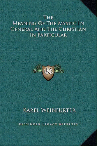 The Meaning Of The Mystic In General And The Christian In Particular, De Karel Weinfurter. Editorial Kessinger Publishing, Tapa Dura En Inglés