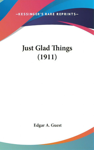 Just Glad Things (1911), De Guest, Edgar A.. Editorial Kessinger Pub Llc, Tapa Dura En Inglés