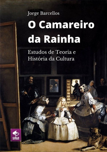 O Camareiro Da Rainha: Estudos De Teoria E História Da Cultura, De Jorge Barcellos. Série Não Aplicável, Vol. 1. Editora Clube De Autores, Capa Mole, Edição 1 Em Português, 2021