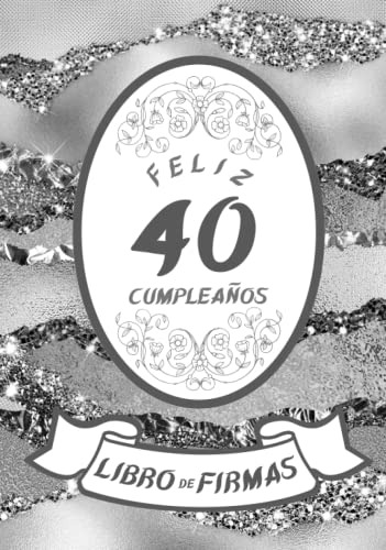Feliz 40 Cumpleaños: Libro De Firmas Y Dedicatorias De Invit