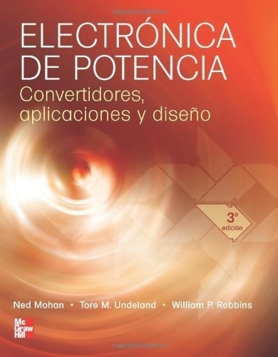 Electrónica De Potencia. Convertidores, Aplicaciones Y Diseñ