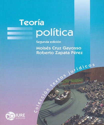 Teoría Política - 2.ª Ed. 2014, De Cruz Gayosso, Moisés / Zapata Pérez, Roberto. Editorial Iure Editores, Tapa Blanda, Edición 2° Edición En Español, 2014