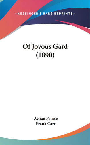 Of Joyous Gard (1890), De Prince, Aelian. Editorial Kessinger Pub Llc, Tapa Dura En Inglés