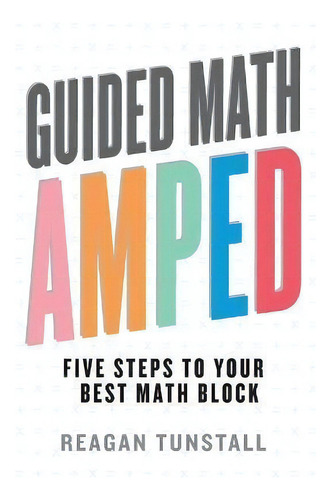 Guided Math Amped : Five Steps To Your Best Math Block, De Reagan Tunstall. Editorial Dave Burgess Consulting, Tapa Blanda En Inglés