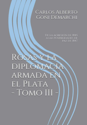 Libro: Rosas Y La Diplomacia Armada En El Plata Tomo Iii: D