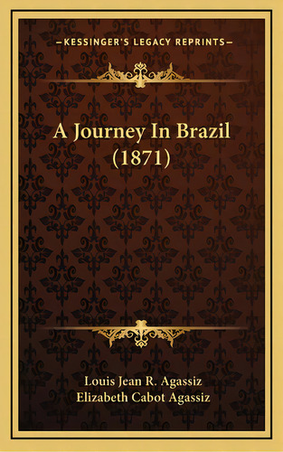 A Journey In Brazil (1871), De Agassiz, Louis Jean R.. Editorial Kessinger Pub Llc, Tapa Dura En Inglés