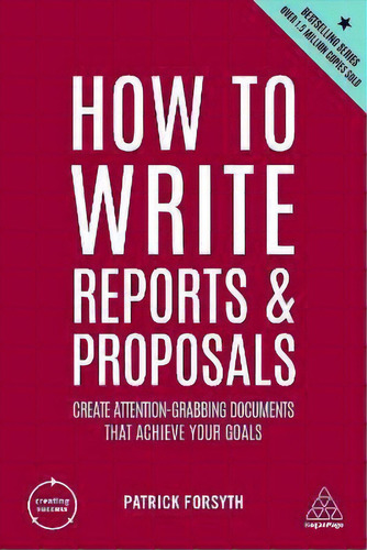 How To Write Reports And Proposals : Create Attention-grabbing Documents That Achieve Your Goals, De Patrick Forsyth., Tapa Blanda En Inglés
