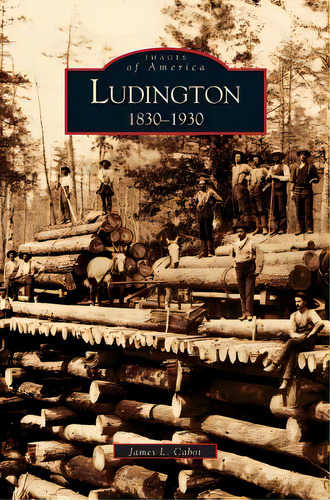Ludington: 1830-1930, De Cabot, James L.. Editorial Arcadia Lib Ed, Tapa Dura En Inglés