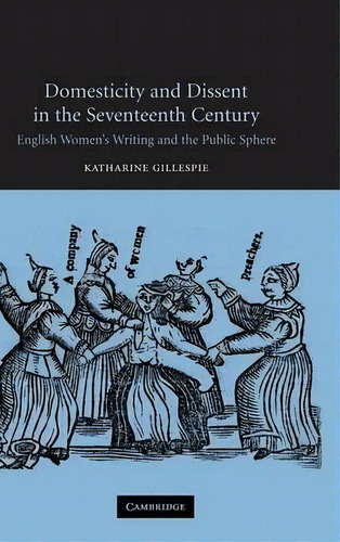 Domesticity And Dissent In The Seventeenth Century, De Katharine Gillespie. Editorial Cambridge University Press, Tapa Dura En Inglés