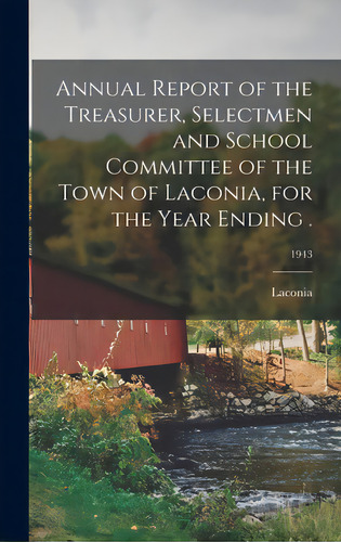 Annual Report Of The Treasurer, Selectmen And School Committee Of The Town Of Laconia, For The Ye..., De Laconia (n H ). Editorial Hassell Street Pr, Tapa Dura En Inglés