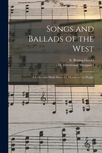 Songs And Ballads Of The West: A Collection Made From The Mouths Of The People, De Baring-gould, S. (sabine) 1834-1924. Editorial Legare Street Pr, Tapa Blanda En Inglés