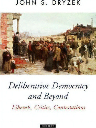 Deliberative Democracy And Beyond, De John S. Dryzek. Editorial Oxford University Press, Tapa Blanda En Inglés