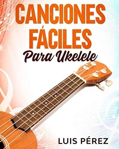 Libro: Canciones Fáciles Para Ukelele (spanish Edition)