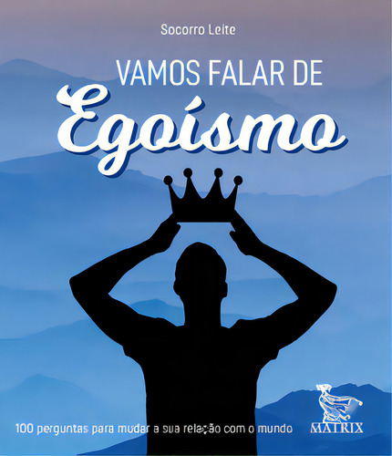 Vamos falar de egoísmo: 100 perguntas para mudar a sua relação com o mundo, de Socorro, Leite. Editora Matrix, capa mole em português, 2022