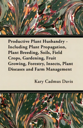 Productive Plant Husbandry - Including Plant Propagation, Plant Breeding, Soils, Field Crops, Gar..., De Kary Cadmus Davis. Editorial Read Books, Tapa Blanda En Inglés
