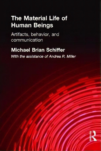 The Material Life Of Human Beings: Artifacts, Behavior, And Communication, De Michael Brian Schiffer., Vol. 1. Editorial Taylor Francis Ltd, Tapa Blanda En Inglés