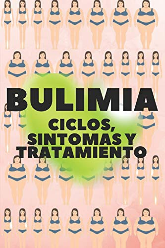 Bulimia: Ciclos, Sintomas Y Tratamiento: Soy Bulimico? Conoc
