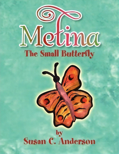 Metina The Small Butterfly, De Susan C Anderson. Editorial Xlibris Us, Tapa Blanda En Inglés