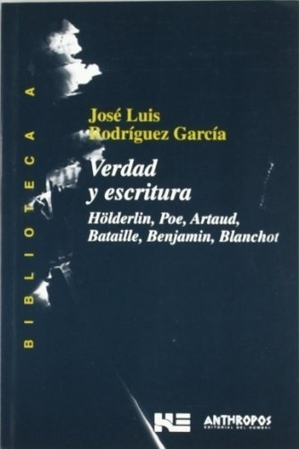 Verdad y escritura. Hölderlin, Poe, Artaud, Bataille, Benjamin, Blanchot, de José Luis RODRÍGUEZ GARCÍA. Editorial Anthropos en español