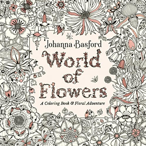World Of Flowers: A Coloring Book And Floral Adventure