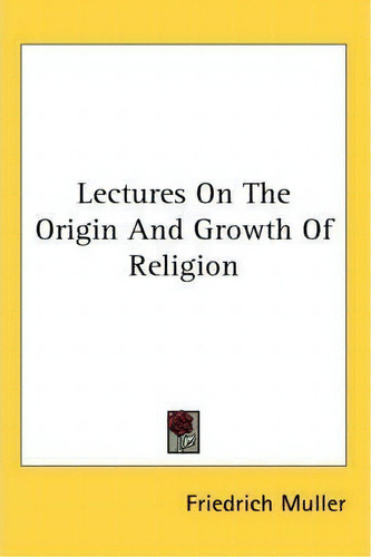 Lectures On The Origin And Growth Of Religion, De Friedrich Müller., Vol. 1. Editorial Kessinger Publishing Co, Tapa Blanda En Inglés