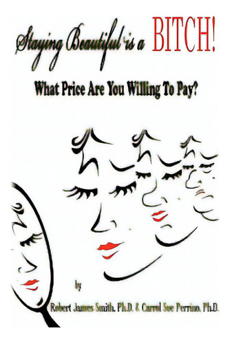 Staying Beautiful Is A Bitch!, De Smith P. H. D., Robert James. Editorial Authorhouse, Tapa Dura En Inglés