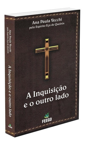 A Inquisição E O Outro Lado: Não Aplica, De Médium: Ana Paula Vecchi / Ditado Por: Eça De Queiróz. Série Não Aplica, Vol. Não Aplica. Editora Feego, Capa Mole, Edição Não Aplica Em Português, 2018