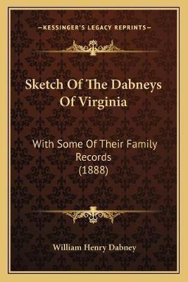 Sketch Of The Dabneys Of Virginia : With Some Of Their Fa...