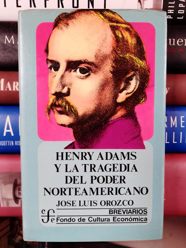 Henry Adams Y La Tragedia Del Poder Norteamericano 