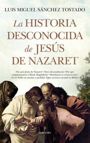 Historia Desconocida De Jesus De Nazaret, La, De Luis Miguel Sanchez Tostado. Editorial Almuzara, Tapa Blanda, Edición 1 En Español