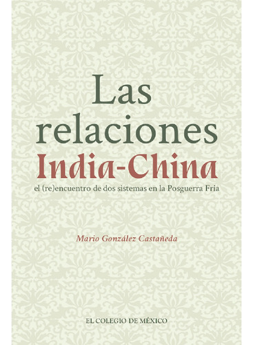 Las Relaciones India-china., De González Castañeda, Mario.., Vol. 1.0. Editorial El Colegio De México, Tapa Blanda, Edición 1.0 En Español, 2016