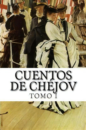 Cuentos De Ch Jov Tomo I, De Anton Chejov. Editorial Createspace Independent Publishing Platform, Tapa Blanda En Español