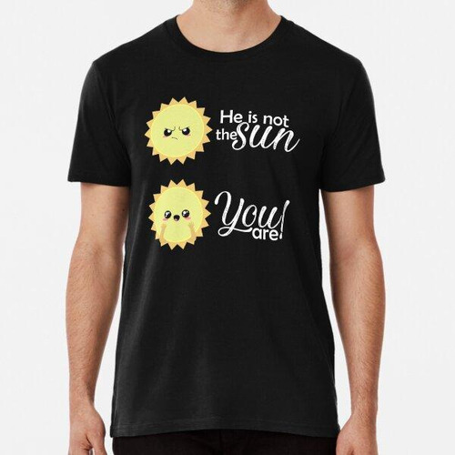 Remera He Is Not The Sun, You Are! Algodon Premium