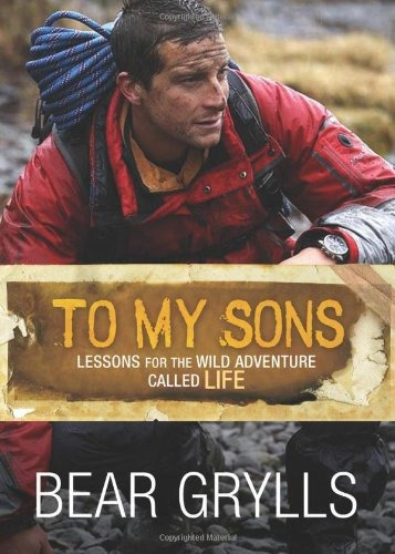 To My Sons Lessons For The Wild Adventure Called Life