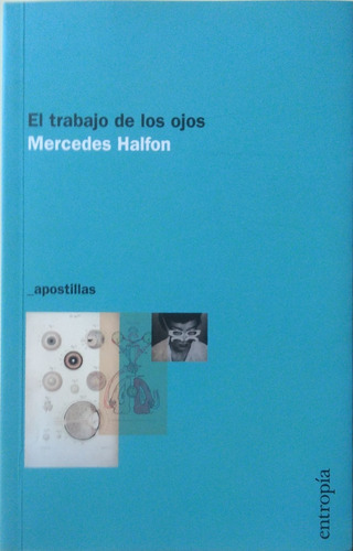 El Trabajo De Los Ojos / Mercedes Halfon / Ed. Entropía 