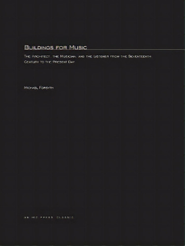Buildings For Music : The Architect, The Musician, And The Listener From The Seventeenth Century ..., De Michael Forsyth. Editorial Mit Press Ltd, Tapa Blanda En Inglés