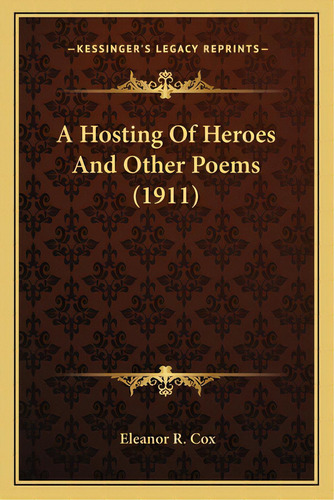 A Hosting Of Heroes And Other Poems (1911) A Hosting Of Heroes And Other Poems (1911), De Cox, Eleanor R.. Editorial Kessinger Pub Llc, Tapa Blanda En Inglés